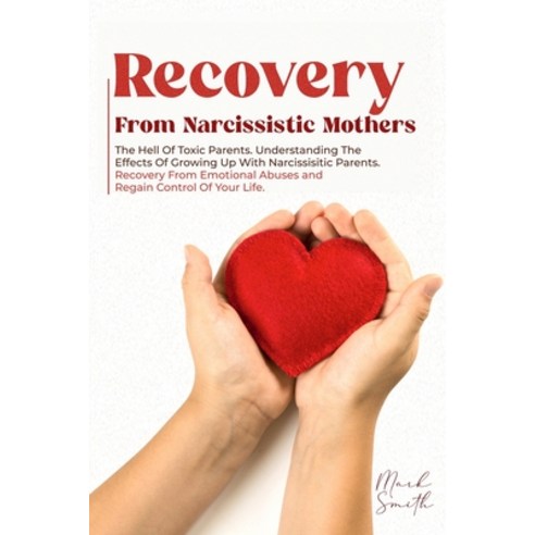 (영문도서) Recovery from Narcissistic Mothers: The Hell of Toxic Parents. Understanding the Effects of G... Paperback, Mark Smith, English, 9781802947502
