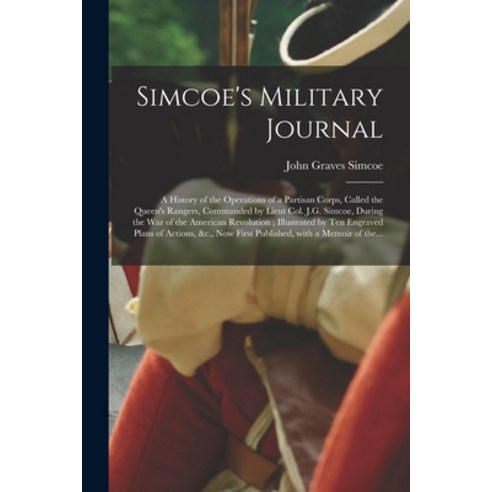 (영문도서) Simcoe''s Military Journal: a History of the Operations of a Partisan Corps Called the Queen''... Paperback, Legare Street Press, English, 9781015117273