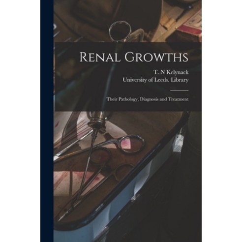 (영문도서) Renal Growths: Their Pathology Diagnosis and Treatment Paperback, Legare Street Press, English, 9781013994890