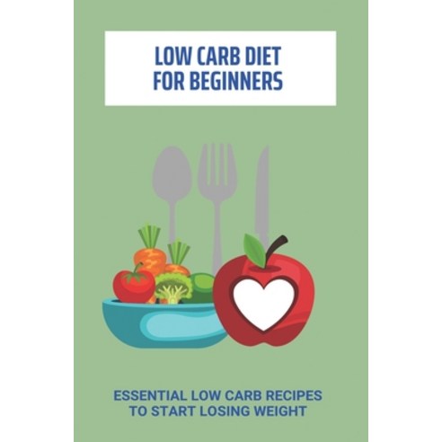 Low Carb Diet For Beginners: Essential Low Carb Recipes To Start Losing Weight: Low-Carb Foods Paperback, Independently Published, English, 9798741369449