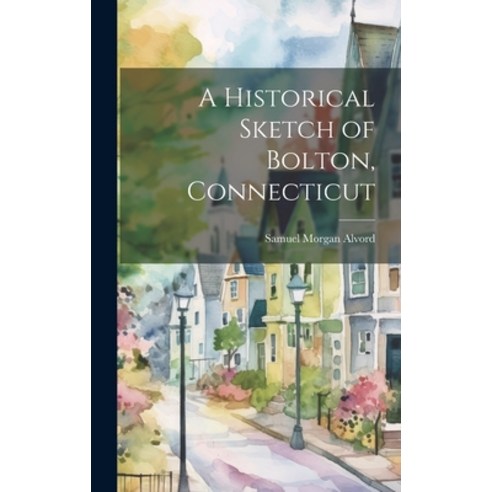 (영문도서) A Historical Sketch of Bolton Connecticut Hardcover, Legare Street Press, English, 9781019587928