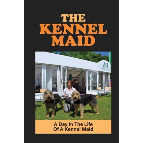 (영문도서) The Kennel Maid: A Day In The Life Of A Kennel Maid: A Day Of A Kennel Maid Paperback, Independently Published, English, 9798546093525