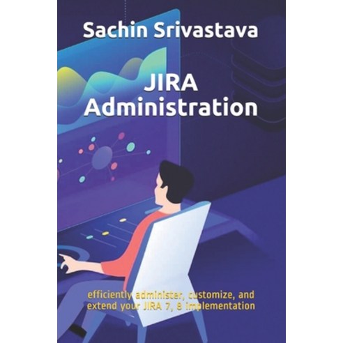JIRA Administration: efficiently administer customize and extend your JIRA 7 8 implementation Paperback, Independently Published, English, 9798728506232