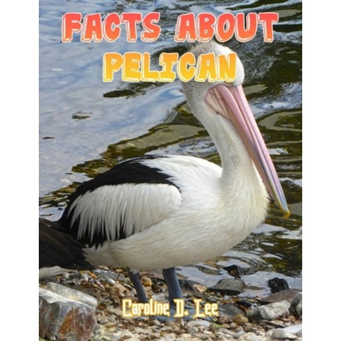 Facts About Pelican: Pelican fact for girl age 1-10 Pelican fact for boy age 1-10 facts about pelica... Paperback, Independently Published, English, 9798698260943