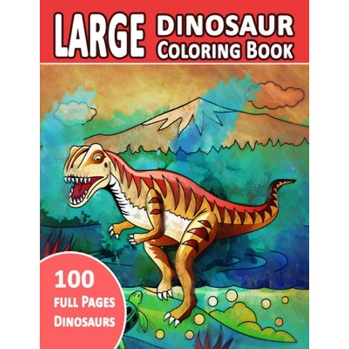Large Dinosaur Coloring Book 100 Full Pages Dinosaurs: The Big Dinosaur Coloring Book For Adults: Gr... Paperback, Independently Published, English, 9798586947444
