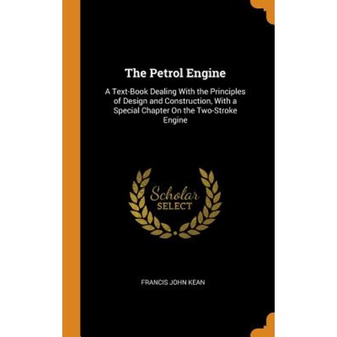 (영문도서) The Petrol Engine: A Text-Book Dealing With the Principles of Design and Construction With a... Hardcover, Franklin Classics, English, 9780342208159