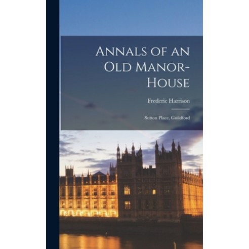 (영문도서) Annals of an Old Manor-House: Sutton Place Guildford Hardcover, Legare Street Press, English, 9781016157452