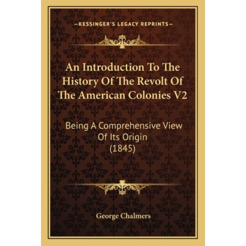 (영문도서) An Introduction To The History Of The Revolt Of The American Colonies V2: Being A Comprehensi... Paperback, Kessinger Publishing, English, 9781165384020