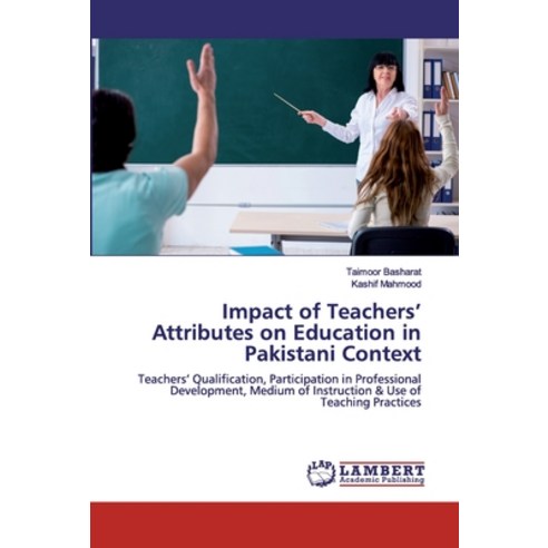 Impact of Teachers'' Attributes on Education in Pakistani Context Paperback, LAP Lambert Academic Publishing