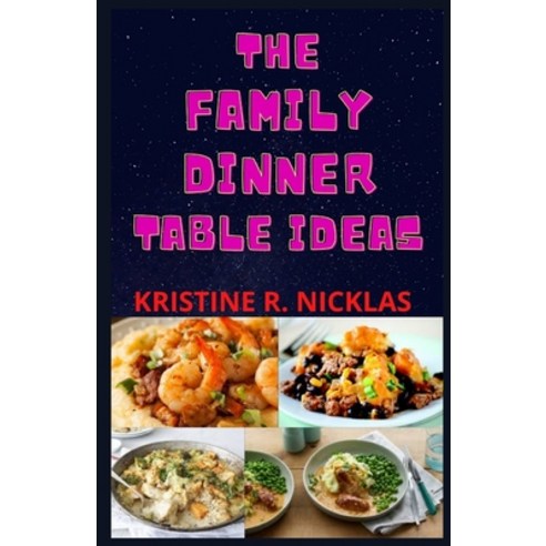 (영문도서) The Family Dinner Table Ideas: A Compilation of Quick & Easy Everyday Homemade Family Dinner ... Paperback, Independently Published, English, 9798521570232