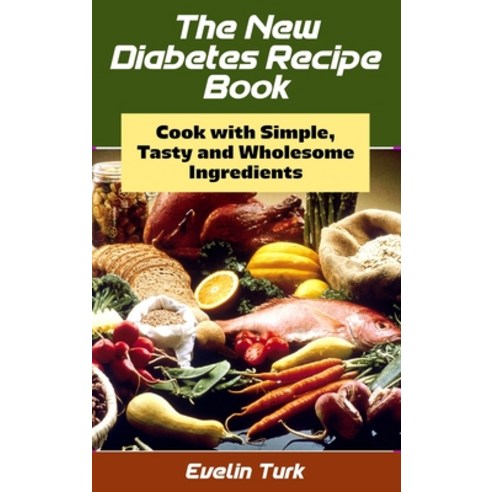 (영문도서) The New Diabetes Recipe Book: Cook with Simple Tasty and Wholesome ingredients Hardcover, Evelin Turk, English, 9781803100128