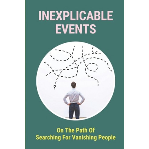 (영문도서) Inexplicable Events: On The Path Of Searching For Vanishing People: Realize The Truth Of Life Paperback, Independently Published, English, 9798524230812