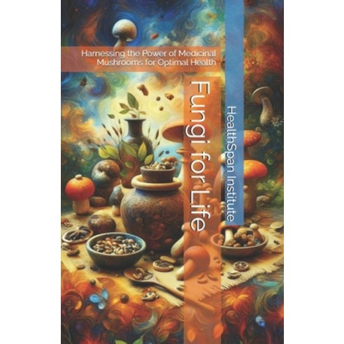(영문도서) Fungi for Life: Harnessing the Power of Medicinal Mushrooms for Optimal Health Paperback, Independently Published, English, 9798329134131