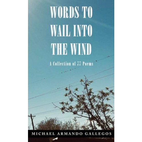 (영문도서) Words to Wail into the Wind: A Collection of 77 Poems Hardcover, Dorrance Publishing Co., English, 9798886043570
