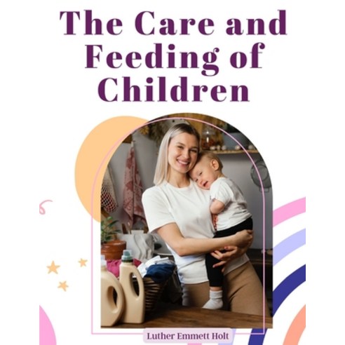 (영문도서) The Care and Feeding of Children: A Catechism for the Use of Mothers and Children''s Nurses Paperback, Fried Editor, English, 9781805475507