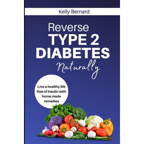 (영문도서) Reverse TYPE 2 DIABETES Naturally: Live a healthy life free of insulin with homemade remedies Paperback, Independently Published, English, 9798367273335