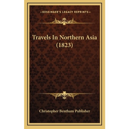 Travels In Northern Asia (1823) Hardcover, Kessinger Publishing