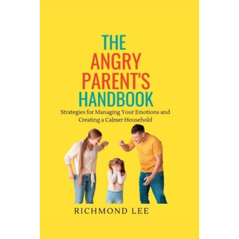 (영문도서) The Angry Parent''s Handbook: Strategies for Managing Your Emotions and Creating a Calmer Hous... Paperback, Independently Published, English, 9798373264440