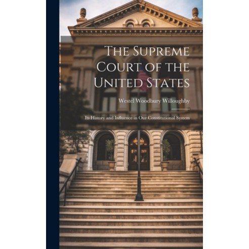 (영문도서) The Supreme Court of the United States: Its History and Influence in Our Constitutional System Hardcover, Legare Street Press, English, 9781019664896
