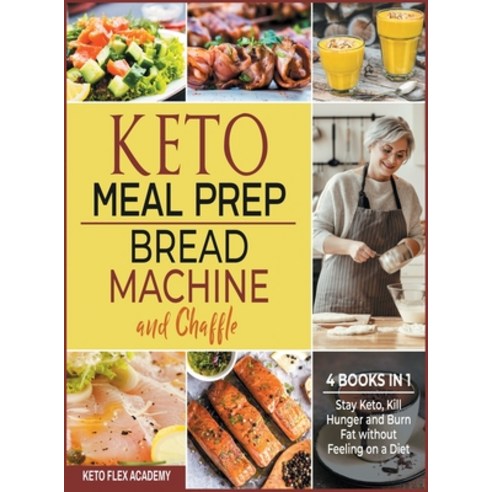 Keto Meal Prep Bread Machine and Chaffle [4 books in 1]: Stay Keto Kill Hunger and Burn Fat withou... Hardcover, Honey Moon Press, English, 9781802246612