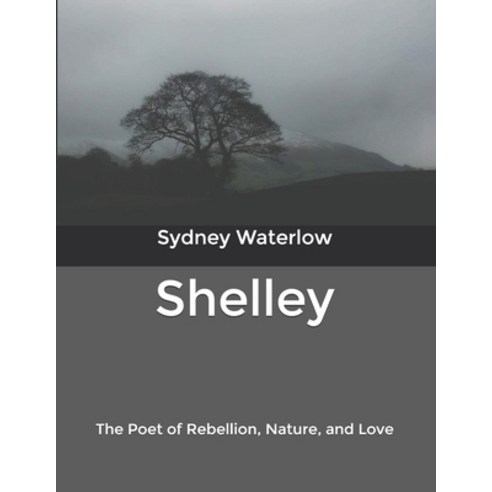 Shelley: The Poet of Rebellion Nature and Love Paperback, Independently Published, English, 9798605723547