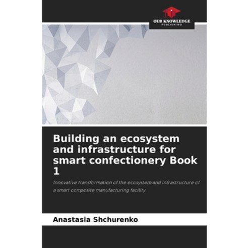 (영문도서) Building an ecosystem and infrastructure for smart confectionery Book 1 Paperback, Our Knowledge Publishing, English, 9786207873944