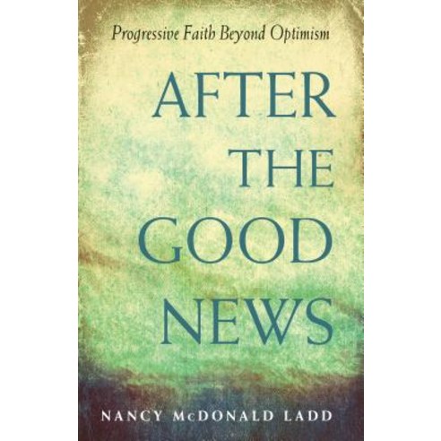 After the Good News: Progressive Faith Beyond Optimism Paperback, Skinner House Books