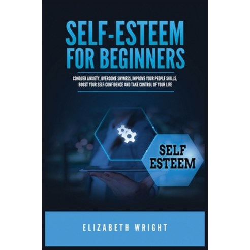 (영문도서) Self-Esteem for Beginners: Conquer Anxiety Overcome Shyness Improve Your People Skills Boo... Paperback, Kyle Andrew Robertson, English, 9781955883108