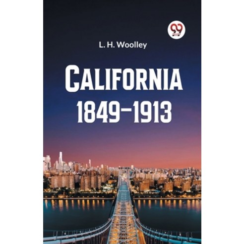 (영문도서) California 1849-1913 or The Rambling Sketches and Experiences of Sixty-four Years'' Residence ... Paperback, Double 9 Books, English, 9789360469191