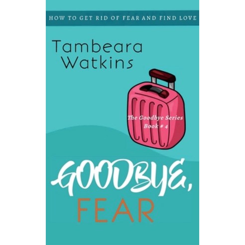 (영문도서) Goodbye Fear: How to Get Rid of Fear and Find Love Paperback, Watkins Christian Publishing, English, 9780998362151