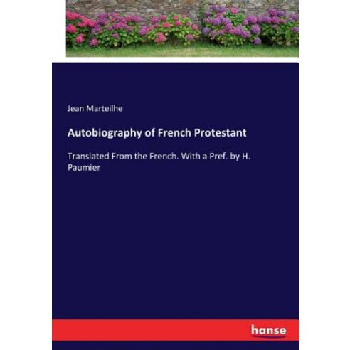 Autobiography of French Protestant: Translated From the French. With a Pref. by H. Paumier Paperback, Hansebooks