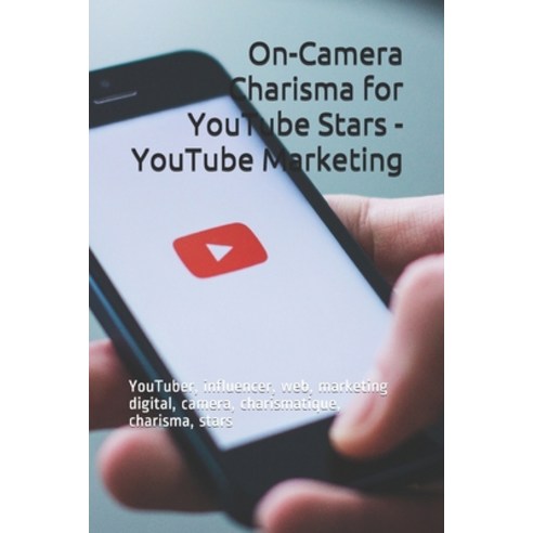 On-Camera Charisma for YouTube Stars - YouTube Marketing: YouTuber influencer web marketing digit... Paperback, Independently Published, English, 9798579090287