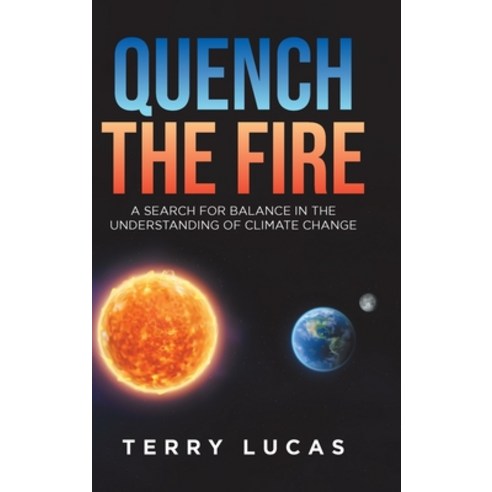 (영문도서) Quench the Fire: A Search for Balance in the Understanding of Climate Change Hardcover, Tellwell Talent, English, 9780228858928