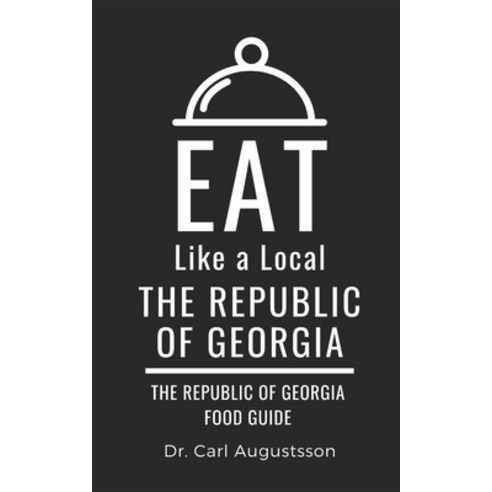 (영문도서) Eat Like a Local- The Republic of Georgia: The Republic of Georgia Food Guide Paperback, Independently Published, English, 9798871627150