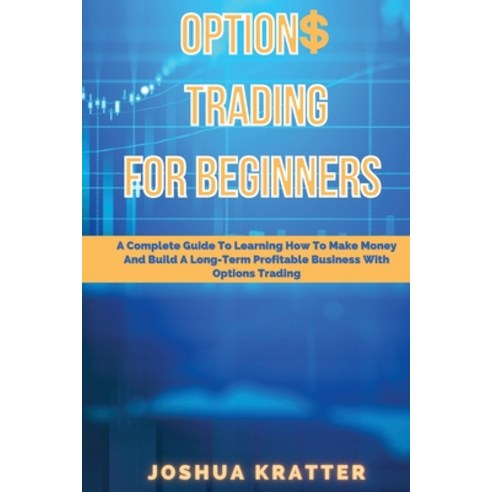 Options Trading For Beginners: A Complete Guide To Learning How To Make Money And Build Long-Term Pr... Paperback, Joshua Kratter, English, 9781801255448