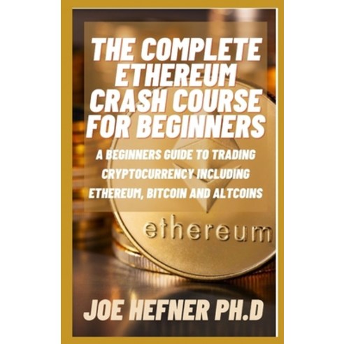 The Complete Ethereum Crash Course for Beginners: A Beginners Guide To Trading Cryptocurrency Includ... Paperback, Independently Published, English, 9798733966939