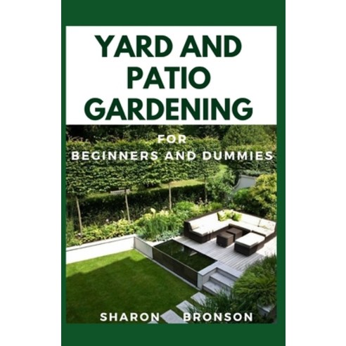 Yard and Patio Garden For Beginners and Dummies: Your DIY Manual to setting up a perfect yard and pa... Paperback, Independently Published