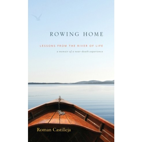 (영문도서) Rowing Home - Lessons From The River Of life: A Memoir of a Near-Death Experience Hardcover, Mystic Waters Press, English, 9781733825900