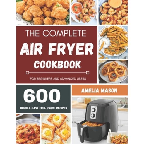The Complete Air Fryer Recipes Cookbook: 600 Budget & Family Healthy Air Fryer Meals Cookbook for Be... Paperback, Independently Published, English, 9798559999807