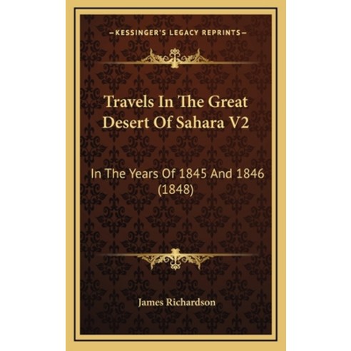 Travels In The Great Desert Of Sahara V2: In The Years Of 1845 And 1846 (1848) Hardcover, Kessinger Publishing
