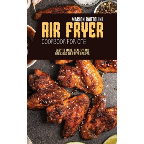 Air Fryer Cookbook for One: Easy to Make Healthy and Delicious Air Fryer Recipes Hardcover, Marion Bartolini, English, 9781801796859
