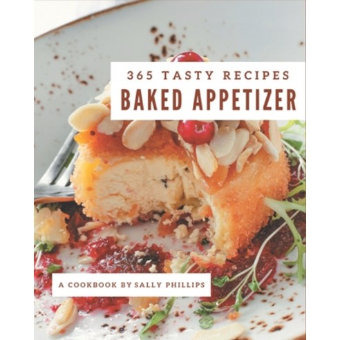 365 Tasty Baked Appetizer Recipes: Everything You Need in One Baked Appetizer Cookbook! Paperback, Independently Published, English, 9798694304931