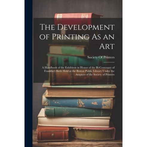 (영문도서) The Development of Printing As an Art: A Handbook of the Exhibiton in Honor of the Bi-Centena... Paperback, Legare Street Press, English, 9781022484948