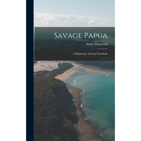 (영문도서) Savage Papua: a Missionary Among Cannibals Hardcover, Hassell Street Press, English, 9781014014764
