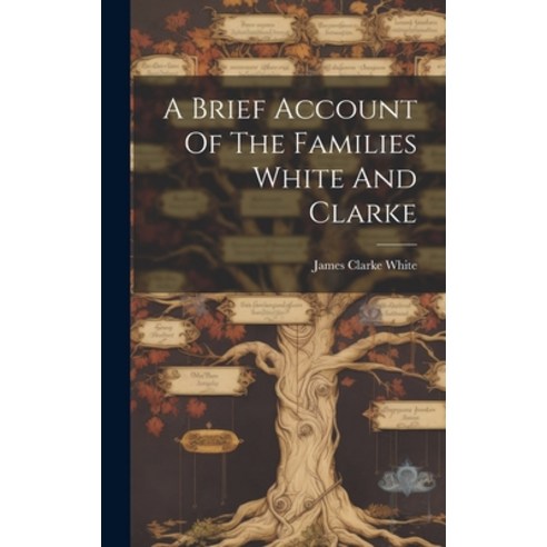 (영문도서) A Brief Account Of The Families White And Clarke Hardcover, Legare Street Press, English, 9781020567773