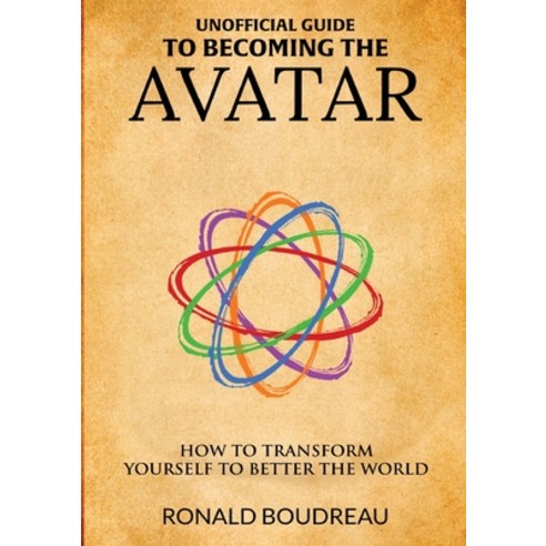 (영문도서) Unofficial Guide To Becoming The Avatar: How to Transform Yourself to Better the World Paperback, Ronald Boudreau, English, 9780578349893