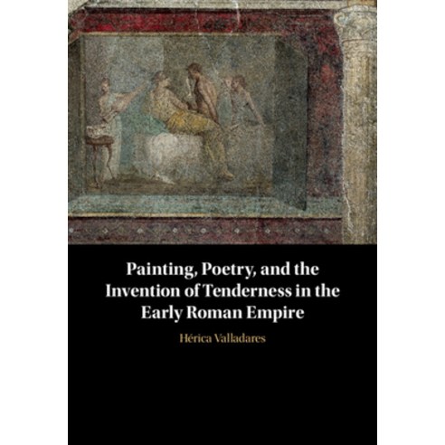Painting Poetry and the Invention of Tenderness in the Early Roman Empire Hardcover, Cambridge University Press, English, 9781108835411