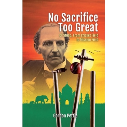 (영문도서) No Sacrifice Too Great: CT Studd From Cricket Field to Mission Field Paperback, Sovereign World Ltd, English, 9781852408589