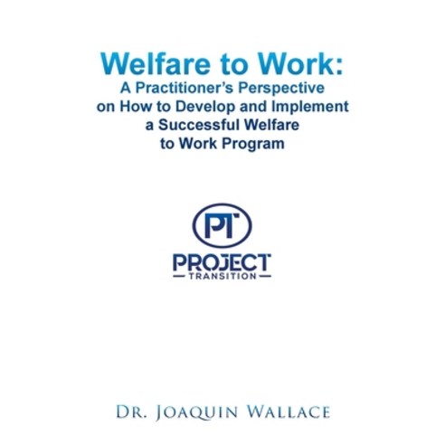(영문도서) Welfare to Work: a Practitioner''s Perspective on How to Develop and Implement a Successful We... Paperback, Xlibris Us, English, 9781453535448