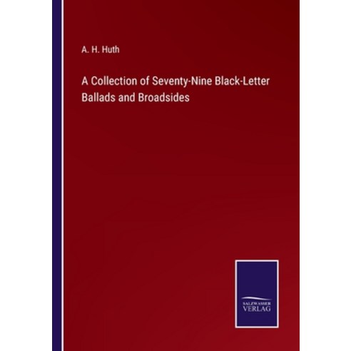 (영문도서) A Collection of Seventy-Nine Black-Letter Ballads and Broadsides Paperback, Salzwasser-Verlag, English, 9783752566147